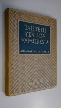Taistelu yksilön vapaudesta : Suomen kulttuurirahaston aiheesta Onko yksilön vapauden ja yhteiskunnan edun välillä sovittamattomia ristiriitoja järjestämän kirjoi...