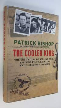 The Cooler King : The true story of William Ash - Spitfire pilot, P.O.W. And WWII&#039;s greatest escaper