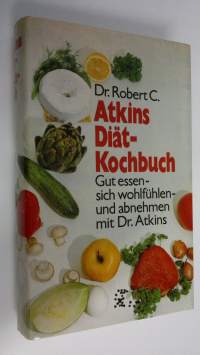 Diät-Kochbuch : Gut essensich wohlfuhlen- und abnehmen mit Dr. Atkins