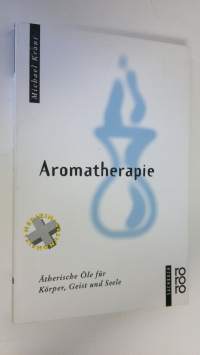 Aromatherapie : Ätherische Öle fur Körper, Geist und Seele (ERINOMAINEN)