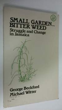 Small garden, bitter weed : Struggle and Change in Jamaica