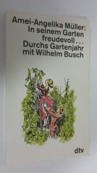 in seinem Garten freudevoll... Durchs Gartenjahr mit Wilhelm Busch