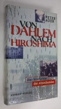 Von Dahlem nach Hiroshima : die Geschichte der Atombombe (UUSI)