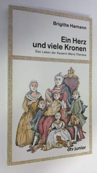 Ein Herz und viele Kronen : d. Leben d. Kaiserin Maria Theresia (UUDENVEROINEN)