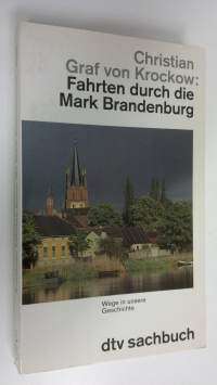 Fahrten durch die Mark Brandenburg : Wege in unsere Geschichte (ERINOMAINEN)