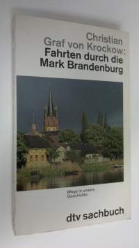 Fahrten durch die Mark Brandenburg : Wege in unsere Geschichte (ERINOMAINEN)