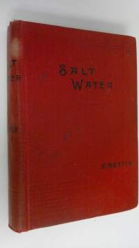 Salt Water : The sea life and adventures of Neil D&#039;arcy, the midshipman
