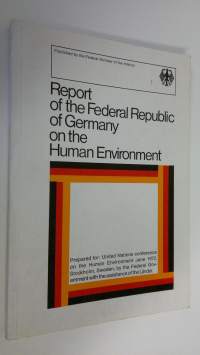 Report of the Federal Republic of Germany on the Human Environment : prepared for United Nations conference on the Human Environment June 1972, Stockholm, Sweden,...