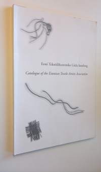 Eesti Tekstiilikunstnike Liidu kataloog - Catalogue of the Estonian Textile Artists Association