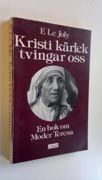 Kristi kärlek tvingar oss : En bok om Moder Teresa
