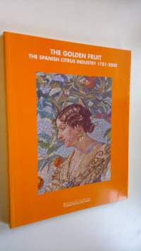 The Golden Fruit : The Spanish citrus industry 1781-2000