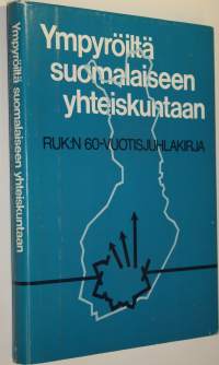Ympyröiltä suomalaiseen yhteiskuntaan : RUK:n 60-vuotisjuhlakirja