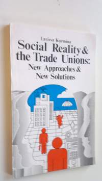Social Reality &amp; the Trade Unions : New Approaches &amp; New Solutions