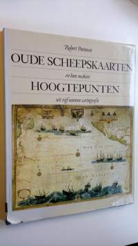 Oude Scheepskaarten en hun makers : Hoogtepunten uit vijf eeuwen cartografie