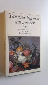 Tausend Blumen um uns her - Deutsche Gedichte aus acht Jahrhunderten