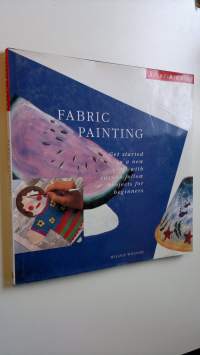 Fabric Painting : Get started in a new craft with easy-to-follow projects for beginners