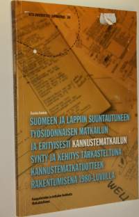 Suomeen ja Lappiin suuntautuneen työsidonnaisen matkailun ja erityisesti kannustematkailun synty ja kehitys tarkasteltuna kannustematkatuotteen rakentumisena 1980...