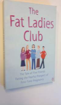 The fat ladies&#039; club : the tale of five friends facing the fearful prospect of first time pregnancy