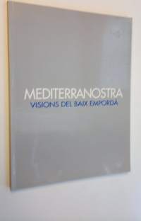 Mediterranostra - Visions del Baix Emporda : Näkymiä Baix Empordasta : Bilder av Baix Emborda
