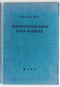 Terveydenhoidon opas naisilleKirjaHenkilö Kari, Kaarina, 1888-1982.WSOY 1959. 9. p.