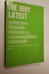 The very latest : ymmärtämis-, tiivistelmä-, kirjoitelma- ja rakenneharjoituksia lukioasteelle