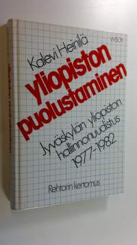 Yliopiston puolustaminen : Jyväskylän yliopiston hallinnonuudistus 1977-1982 : rehtorin kertomus