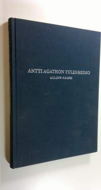 Antti Agathon Tulenheimo 4.12.1879 - 3.9.1952 : pienoiselämäkerta pääpiirteittäin : näkökulmia henkilöön ja elämäntyöhön