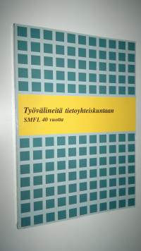 Työvälineitä tietoyhteiskuntaan : Suomen matemaatikko-, fyysikko- ja tietojenkäsittelytieteilijäliitto ry (SMFL) 40 vuotta
