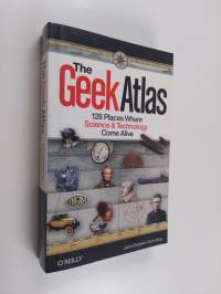 The Geek Atlas - 128 Places Where Science and Technology Come Alive (ERINOMAINEN)