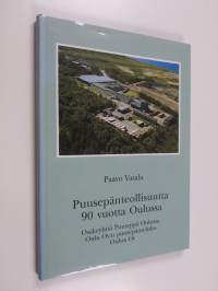 Puusepänteollisuutta 90 vuotta Oulussa : Osakeyhtiö Puuseppä Oulussa, Oulu oy:n puusepäntehdas, Oulux oy (ERINOMAINEN)