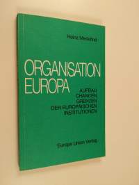 Organisation Europa - die Achtzehn und die Neun, und darunter die Deutschen : Aufbau, Chancen, Grenzen der europäischen Institutionen