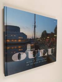 Oulu : meren ja joen kaupunki = on the river by the sea