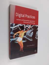 Digital Practices - Aesthetic and Neuroesthetic Approaches to Performance and Technology