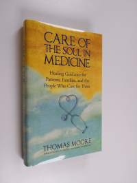 Care of the Soul in Medicine - Healing Guidance for Patients, Families, and the People who Care for Them (ERINOMAINEN)