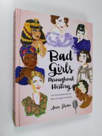 Bad girls throughout history : 100 remarkable women who changed the world - Hundred remarkable women who changed the world