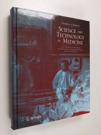 Science and Technology in Medicine - An Illustrated Account Based on Ninety-Nine Landmark Publications from Five Centuries