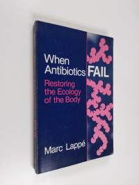When Antibiotics Fail - Restoring the Ecology of the Body