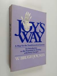 Joy&#039;s Way - A Map for the Transformational Journey : an Introduction to the Potentials for Healing with Body Energies