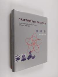 Crafting the Quantum - Arnold Sommerfeld and the Practice of Theory, 1890-1926