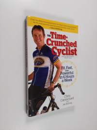 The Time-crunched Cyclist - Fit, Fast, and Powerful in 6 Hours a Week