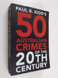 Paul B. Kidd&#039;s Fifty Australian Crimes of the Twentieth Century