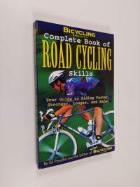 Bicycling Magazine&#039;s Complete Book of Road Cycling Skills - Your Guide to Riding Faster, Stronger, Longer, and Safer (ERINOMAINEN)