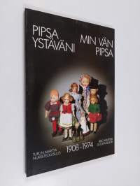 Pipsa ystäväni : Turun Martta-nukketeollisuus 1908-1974 : näyttely Turun linnassa 20.10.1989-31.1.1990 = Min vän Pipsa : Åbo Martha-dockindustri 1908-1974 : utstä...