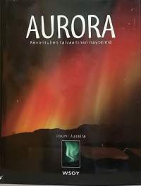 Aurora - Revontulien taivaallinen näytelmä. (Revontulet, meteorologiset ilmiöt, pohjoiset alueet)
