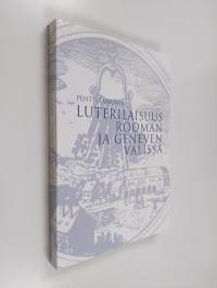 Luterilaisuus Rooman ja Geneven välissä : luterilaisuuden identiteettitaistelu 1577- noin 1590