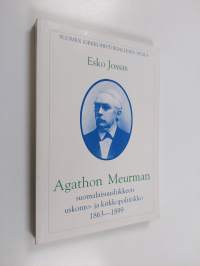 Agathon Meurman - suomalaisuusliikkeen uskonto- ja kirkkopoliitikko 1863-1899