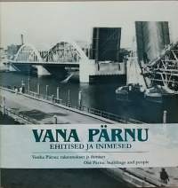 Vana Pärnu - Vanha Pärnu: rakennukset ja ihmiset.  (Viro, paikallishistoria, kaupunkihistoria)