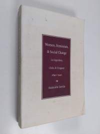 Women, Feminism, and Social Change in Argentina, Chile, and Uruguay, 1890-1940