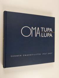 Oma tupa, oma lupa : Suomen omakotiliitto 1947-2007 : omakotiliikkeen ja -rakentamisen sekä pientaloasumisen historiaa ja kehitysvaiheita