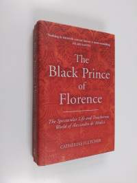 The Black Prince of Florence - The Spectacular Life and Treacherous World of Alessandro De&#039; Medici